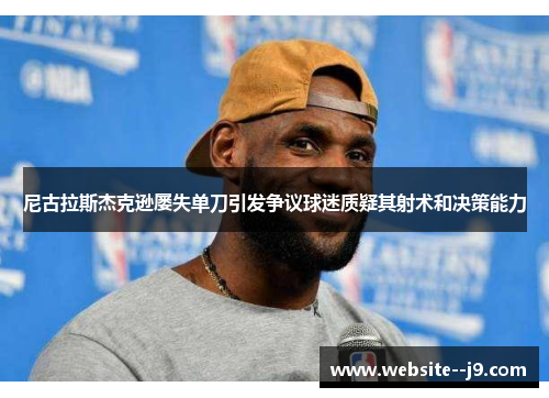 尼古拉斯杰克逊屡失单刀引发争议球迷质疑其射术和决策能力