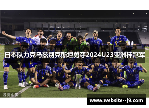 日本队力克乌兹别克斯坦勇夺2024U23亚洲杯冠军